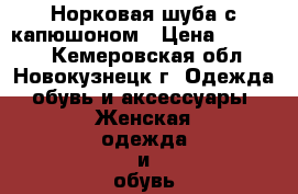 Норковая шуба с капюшоном › Цена ­ 45 000 - Кемеровская обл., Новокузнецк г. Одежда, обувь и аксессуары » Женская одежда и обувь   . Кемеровская обл.,Новокузнецк г.